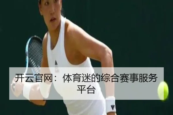 开云官网：体育迷的综合赛事服务平台